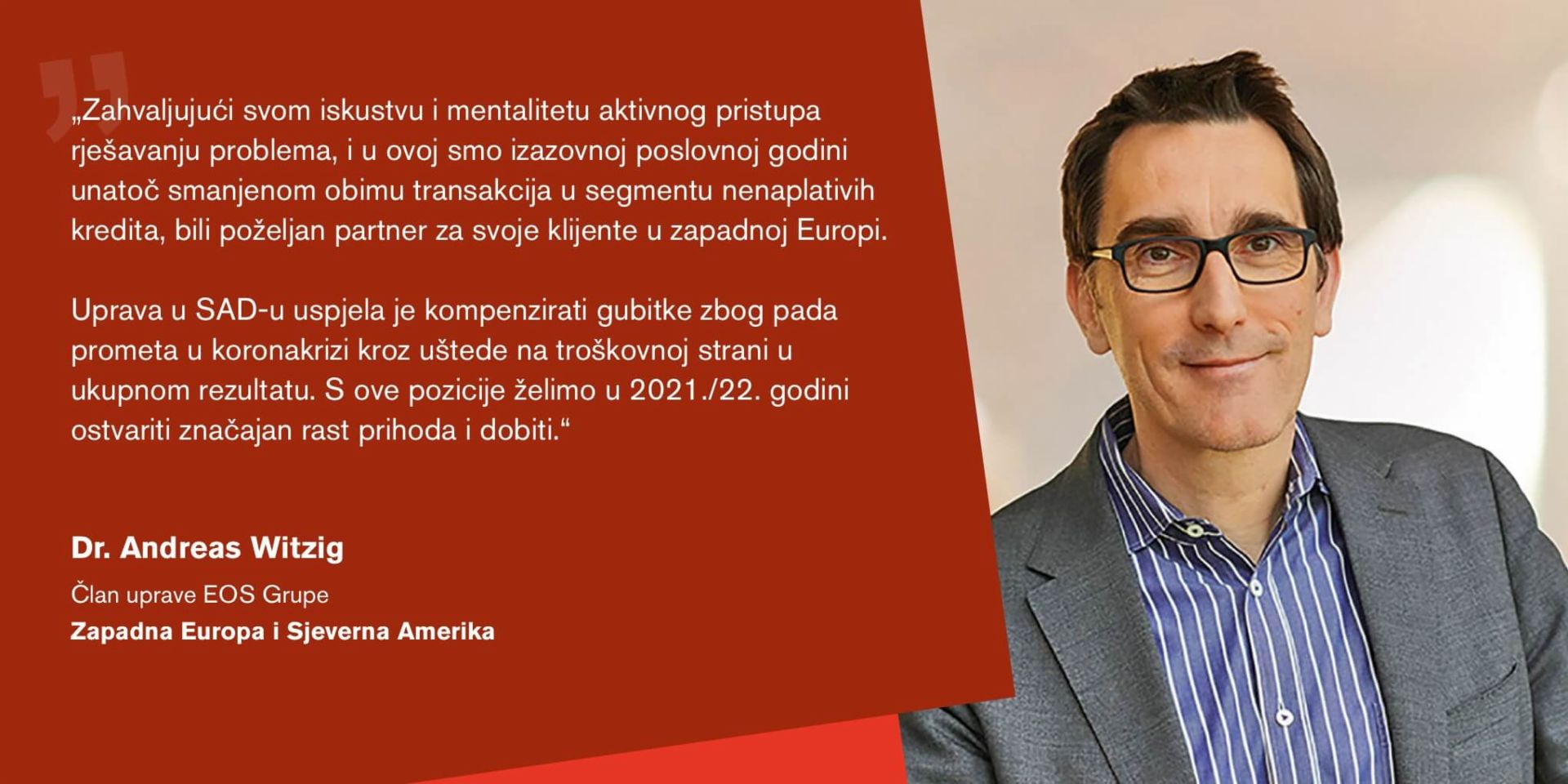 Quote from Dr Andreas Witzig, Managing Director of the EOS Group and responsible for for the regions Western Europe and North America: "We are well positioned and convinced that we will be able to further expand our debt purchase activities in the new financial year.”